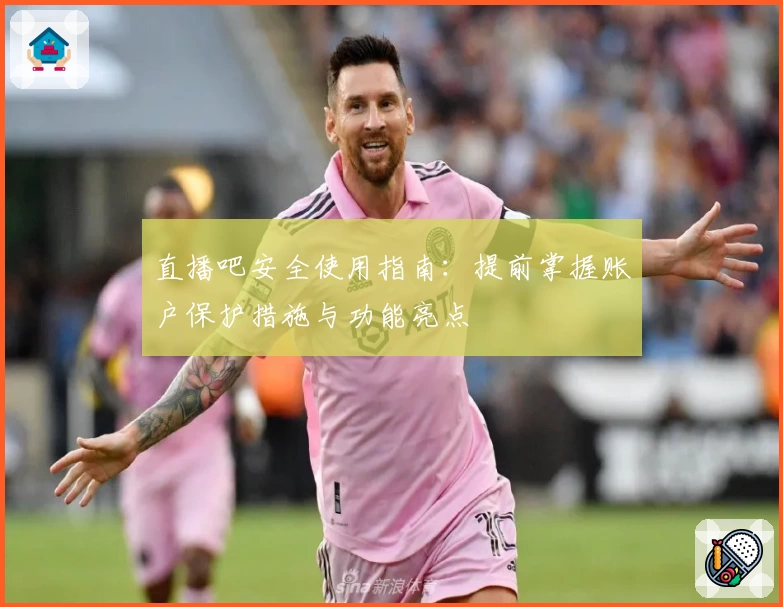 直播吧安全使用指南：提前掌握账户保护措施与功能亮点