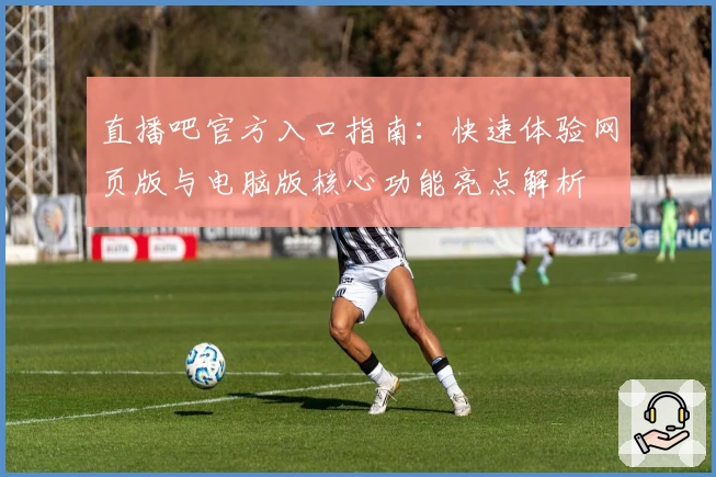 直播吧官方入口指南：快速体验网页版与电脑版核心功能亮点解析