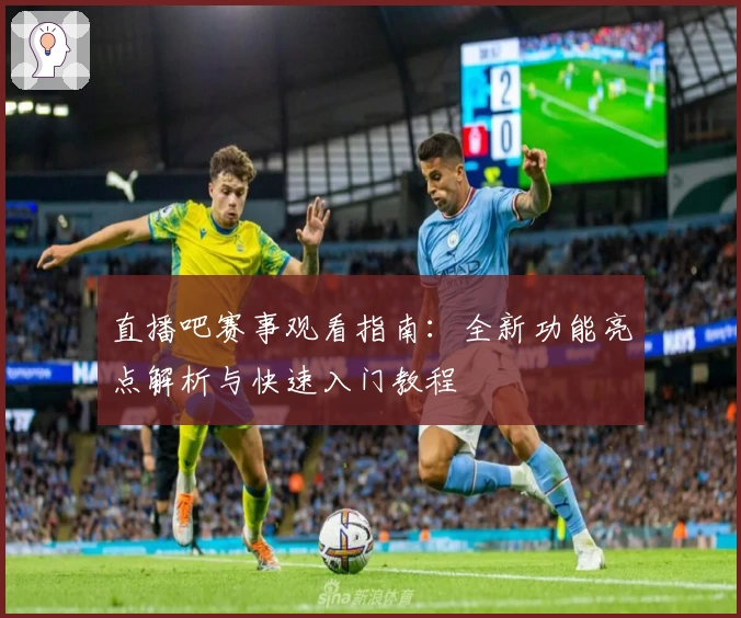 直播吧赛事观看指南:全新功能亮点解析与快速入门教程
