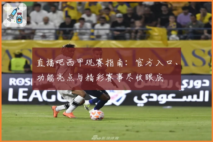 直播吧西甲观赛指南：官方入口、功能亮点与精彩赛事尽收眼底
