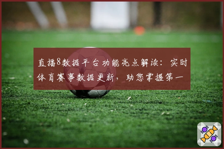 直播8数据平台功能亮点解读：实时体育赛事数据更新，助您掌握第一手比赛动态